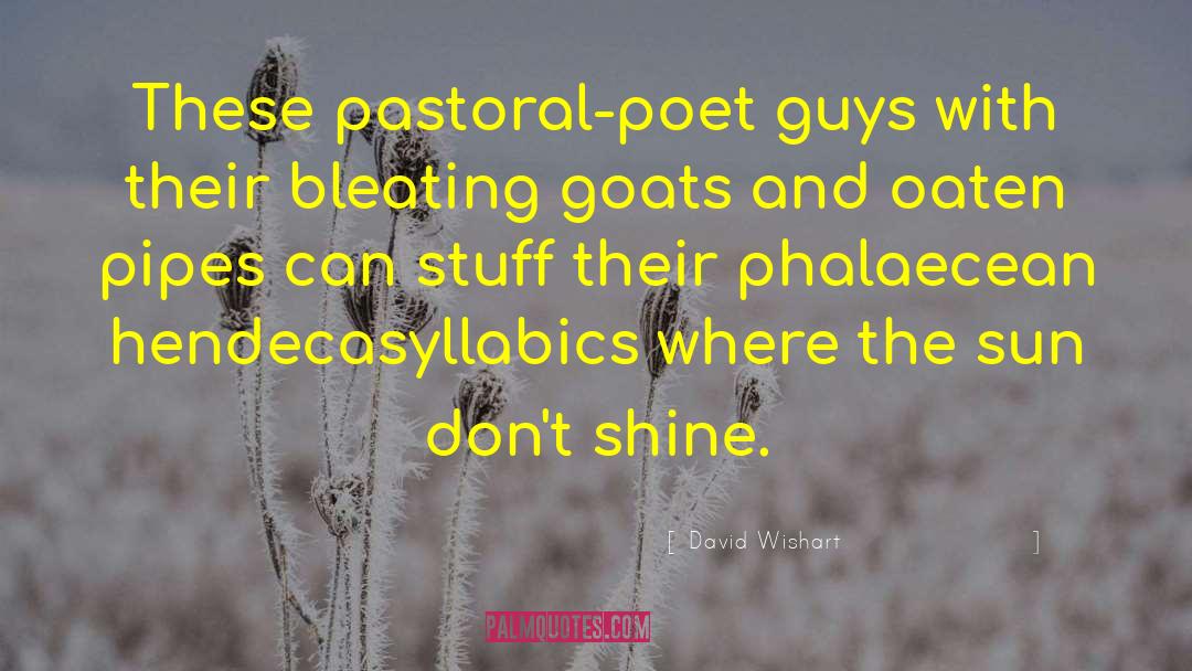 David Wishart Quotes: These pastoral-poet guys with their