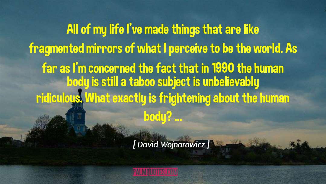 David Wojnarowicz Quotes: All of my life I've
