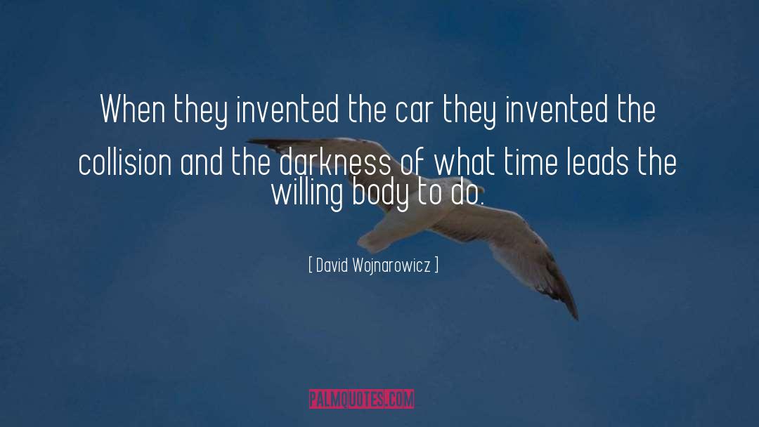 David Wojnarowicz Quotes: When they invented the car