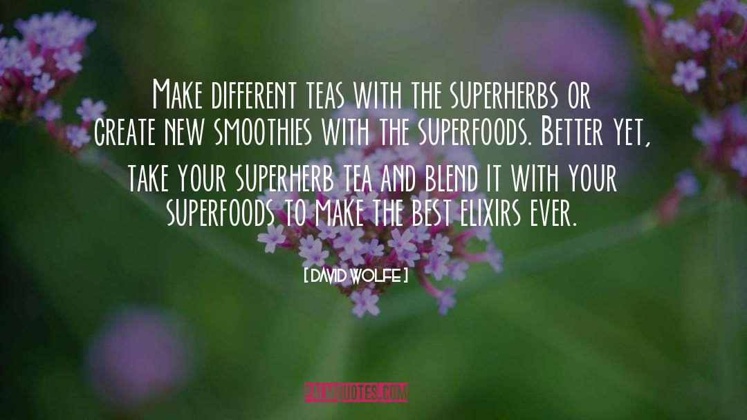 David Wolfe Quotes: Make different teas with the