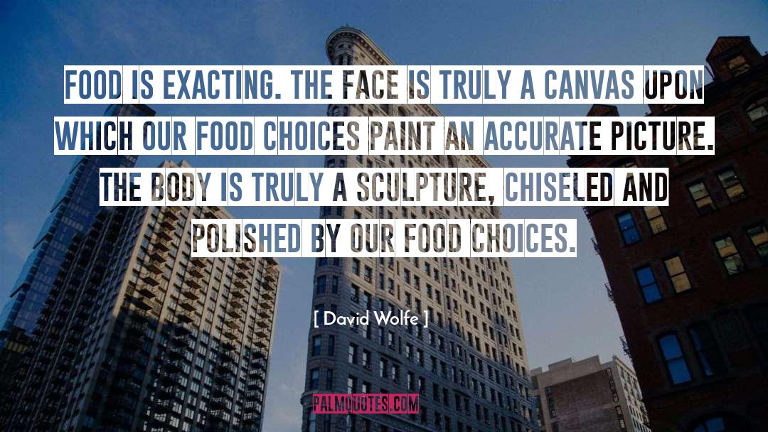 David Wolfe Quotes: Food is exacting. The face