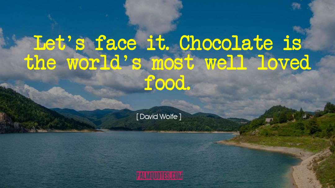 David Wolfe Quotes: Let's face it. Chocolate is