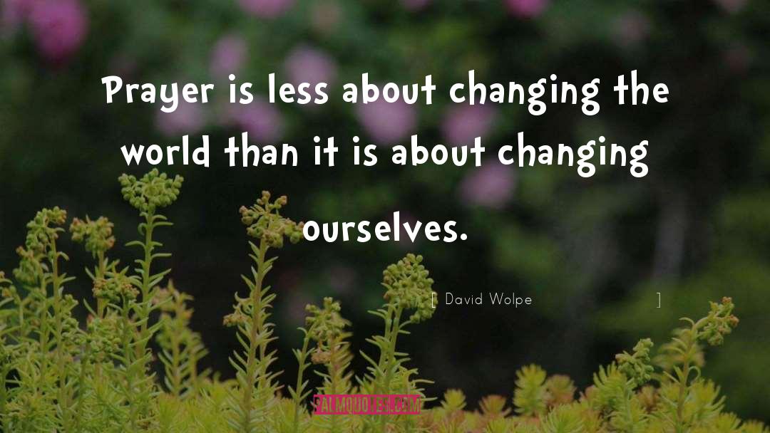 David Wolpe Quotes: Prayer is less about changing