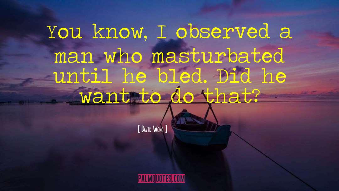 David Wong Quotes: You know, I observed a