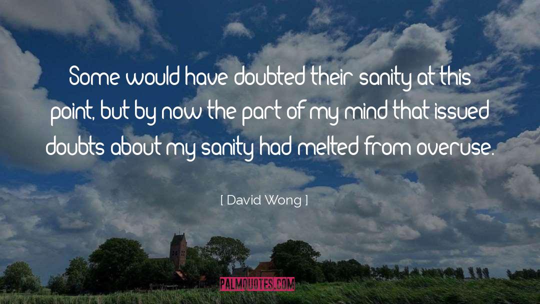 David Wong Quotes: Some would have doubted their