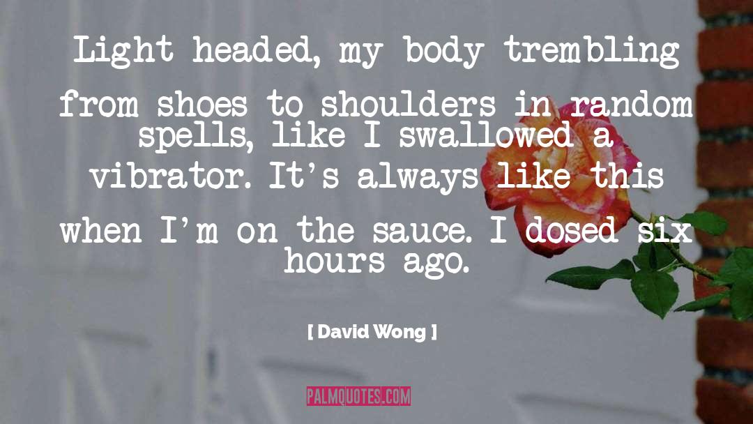 David Wong Quotes: Light-headed, my body trembling from