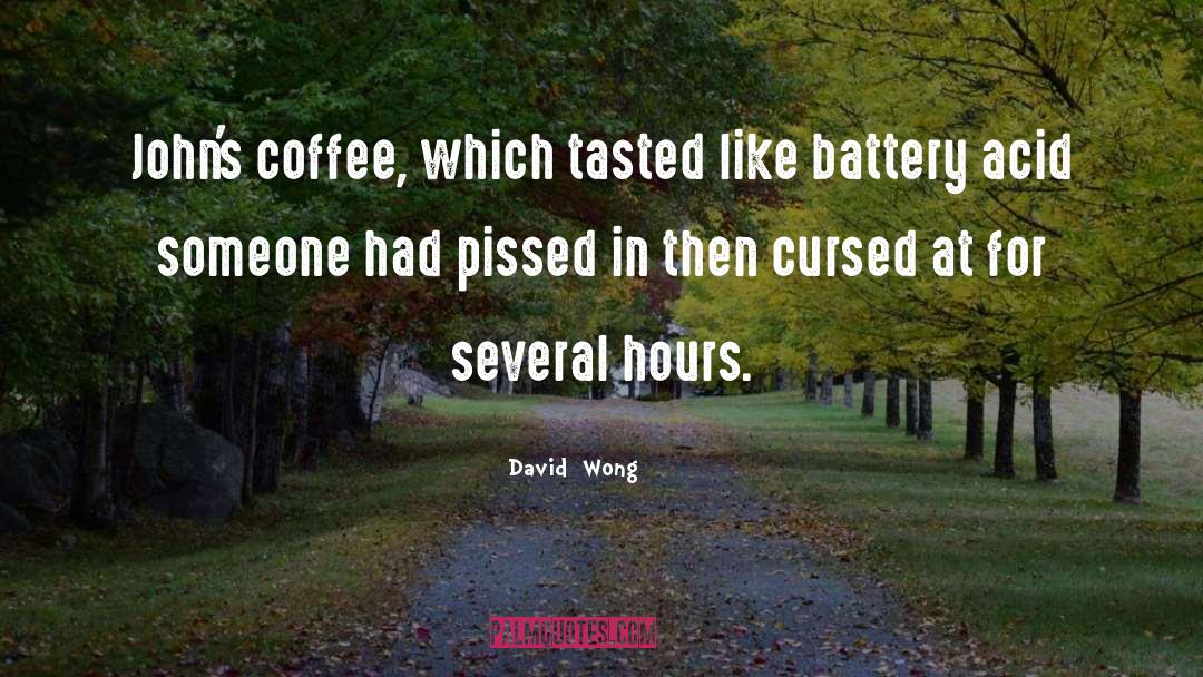 David Wong Quotes: John's coffee, which tasted like