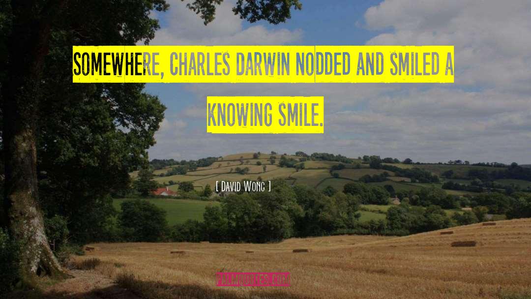 David Wong Quotes: Somewhere, Charles Darwin nodded and