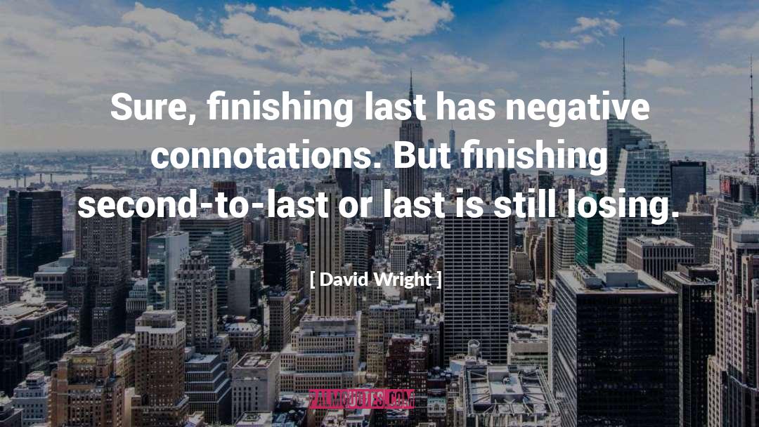 David Wright Quotes: Sure, finishing last has negative