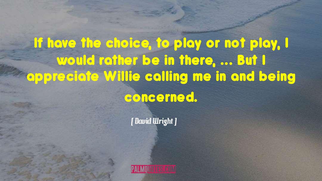 David Wright Quotes: If have the choice, to