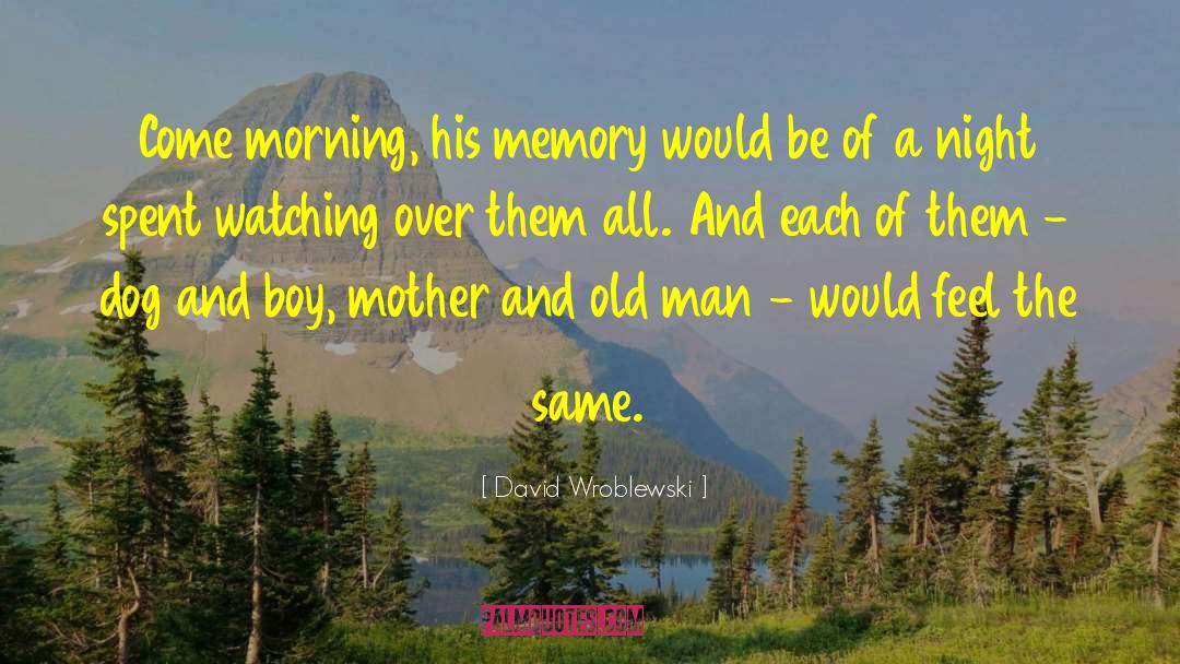 David Wroblewski Quotes: Come morning, his memory would