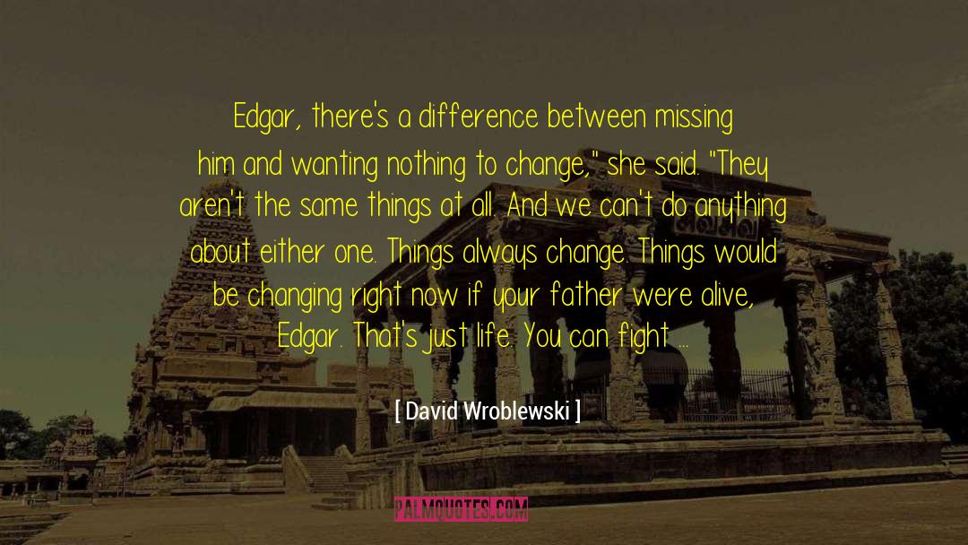 David Wroblewski Quotes: Edgar, there's a difference between
