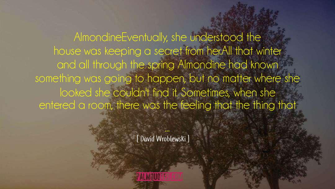 David Wroblewski Quotes: Almondine<br>Eventually, she understood the house