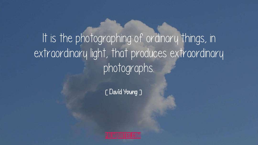 David Young Quotes: It is the photographing of