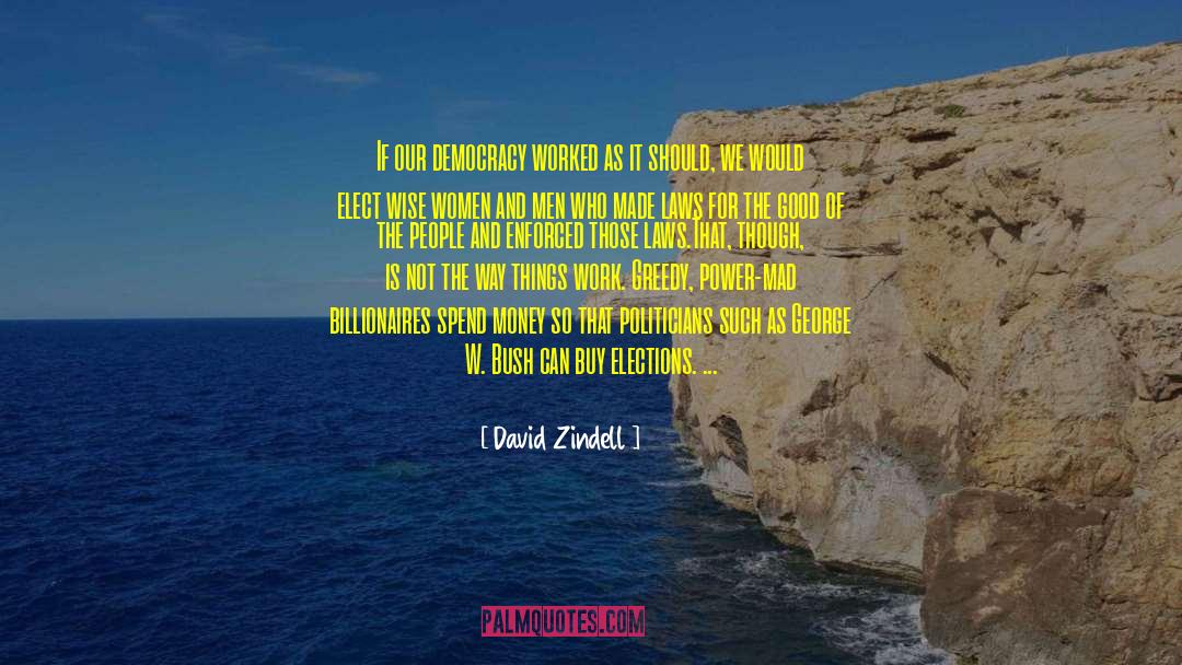 David Zindell Quotes: If our democracy worked as