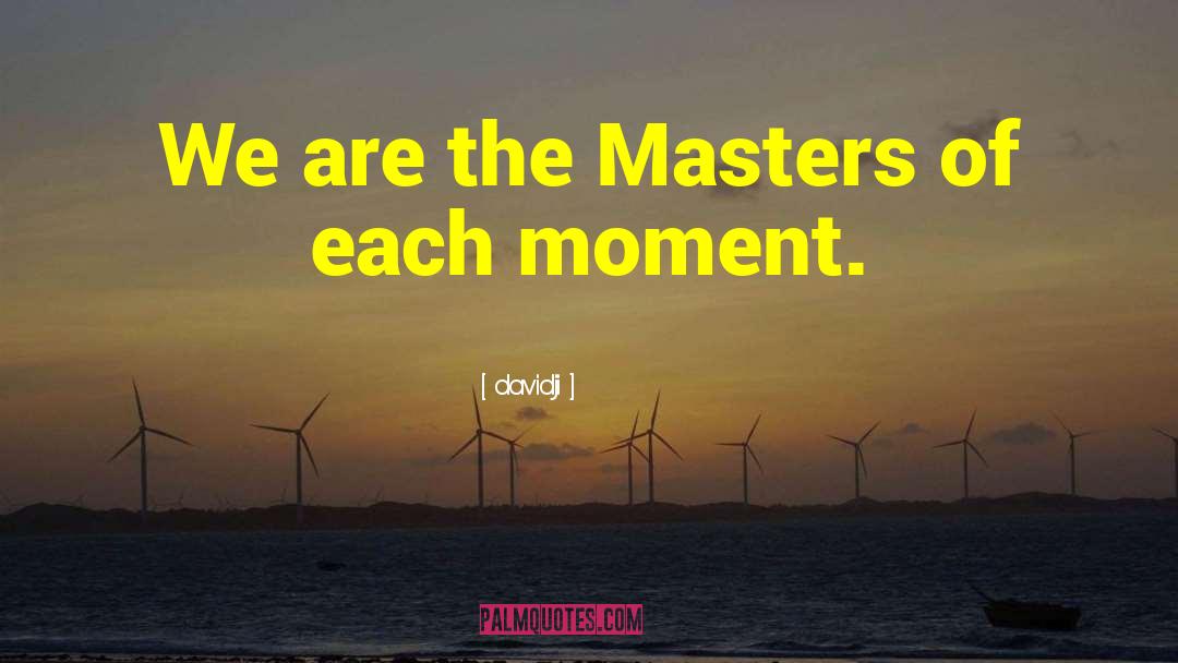 Davidji Quotes: We are the Masters of