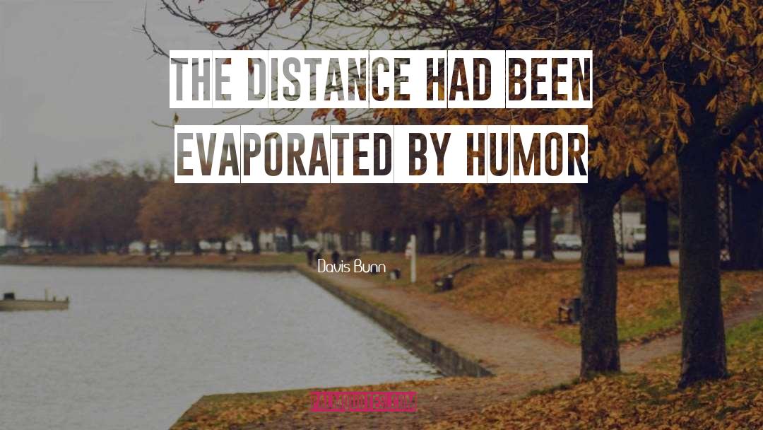 Davis Bunn Quotes: The distance had been evaporated