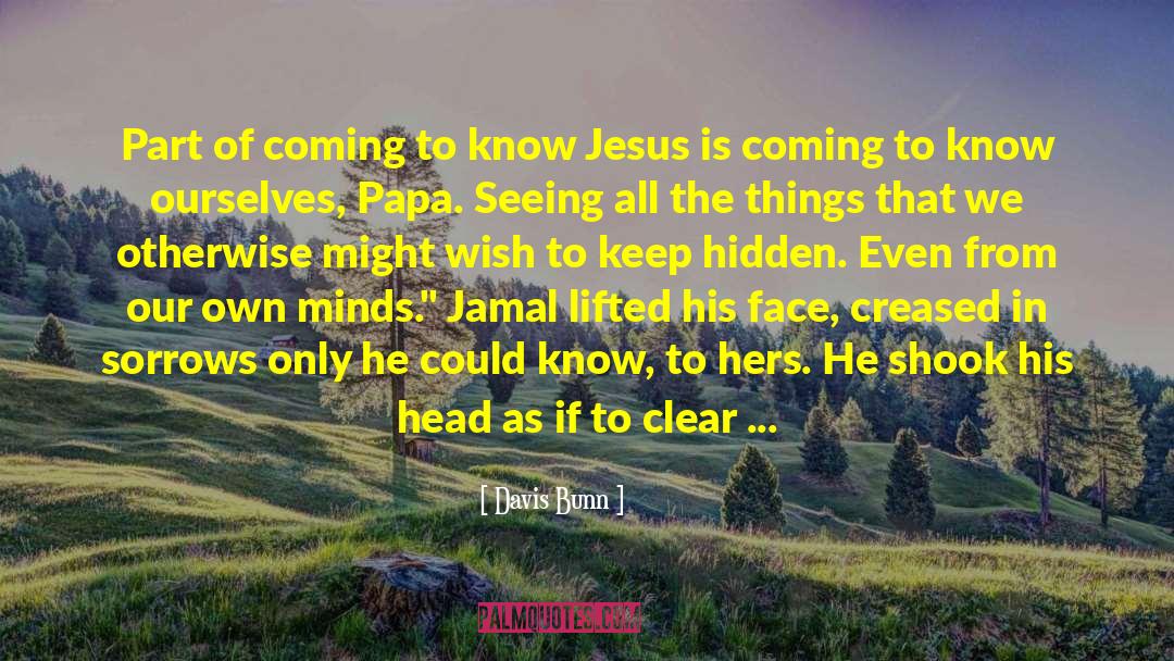 Davis Bunn Quotes: Part of coming to know