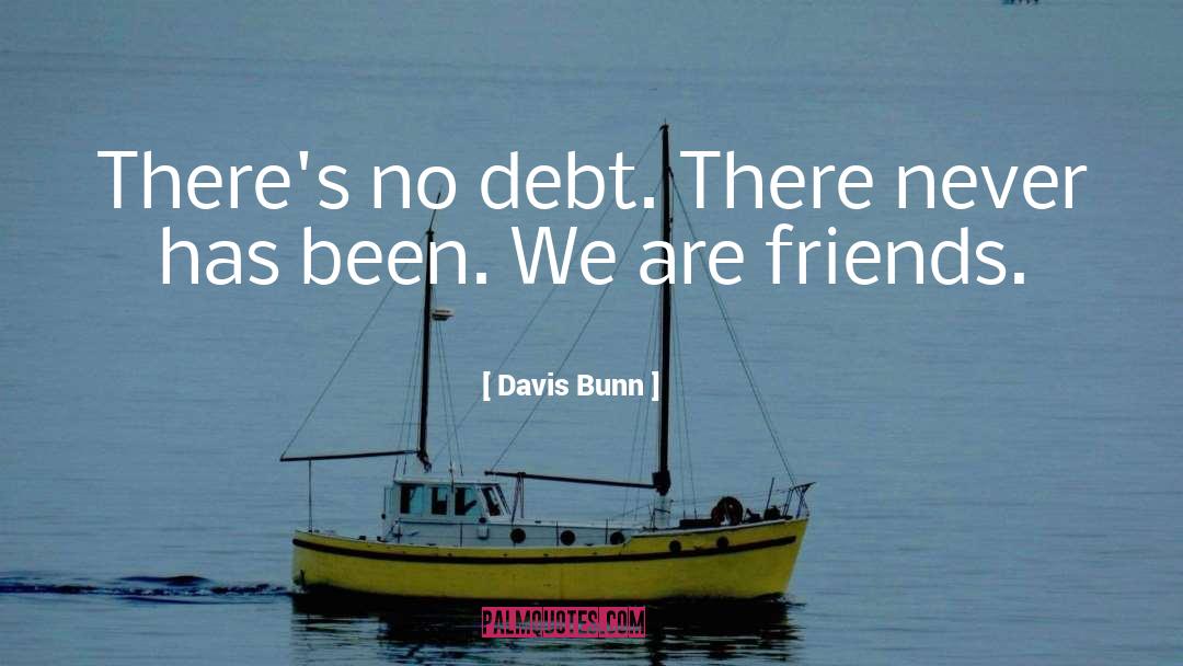 Davis Bunn Quotes: There's no debt. There never