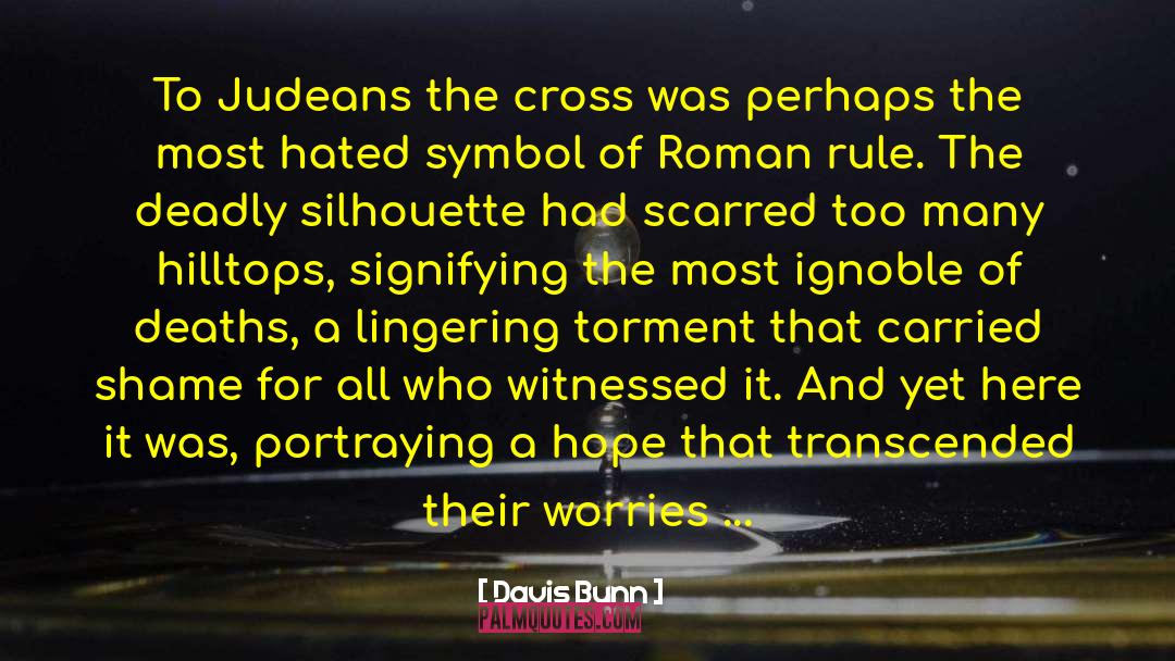 Davis Bunn Quotes: To Judeans the cross was