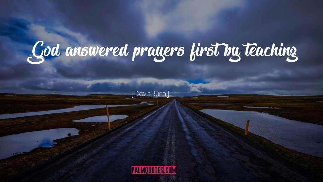 Davis Bunn Quotes: God answered prayers first by