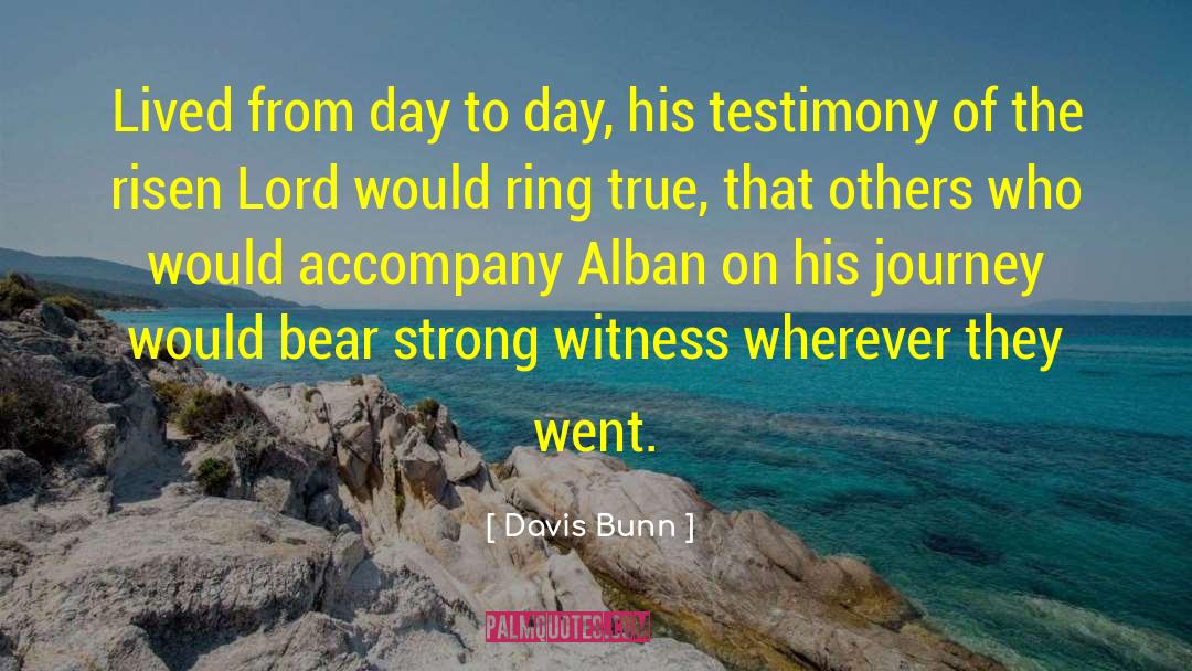 Davis Bunn Quotes: Lived from day to day,