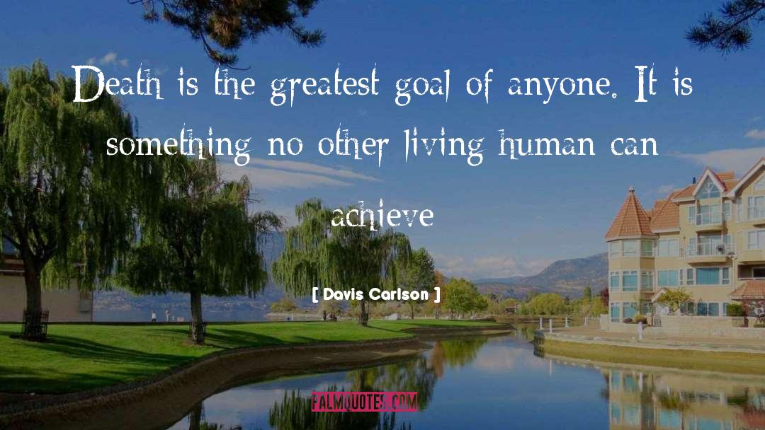 Davis Carlson Quotes: Death is the greatest goal