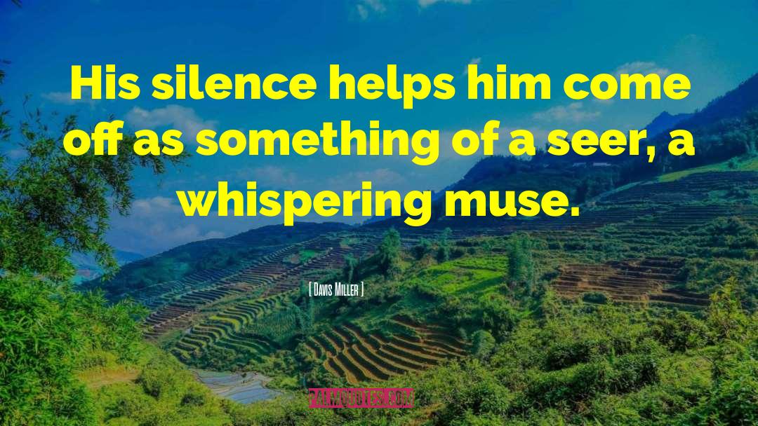 Davis Miller Quotes: His silence helps him come