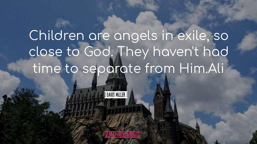 Davis Miller Quotes: Children are angels in exile,