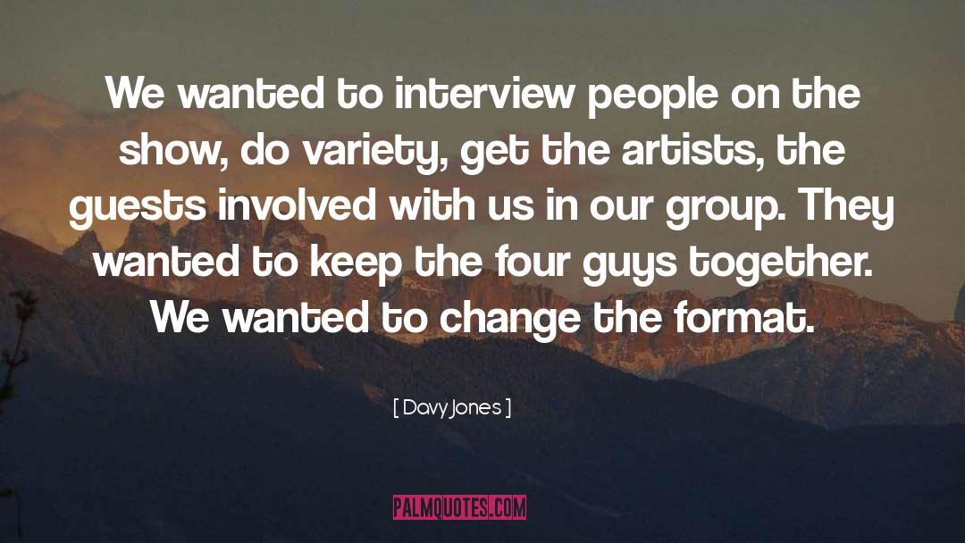 Davy Jones Quotes: We wanted to interview people