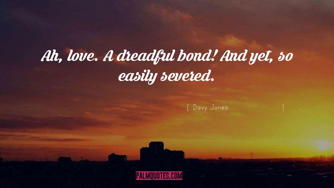 Davy Jones Quotes: Ah, love. A dreadful bond!