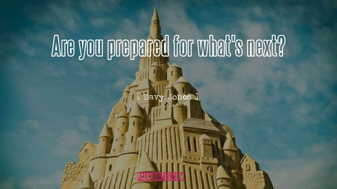 Davy Jones Quotes: Are you prepared for what's