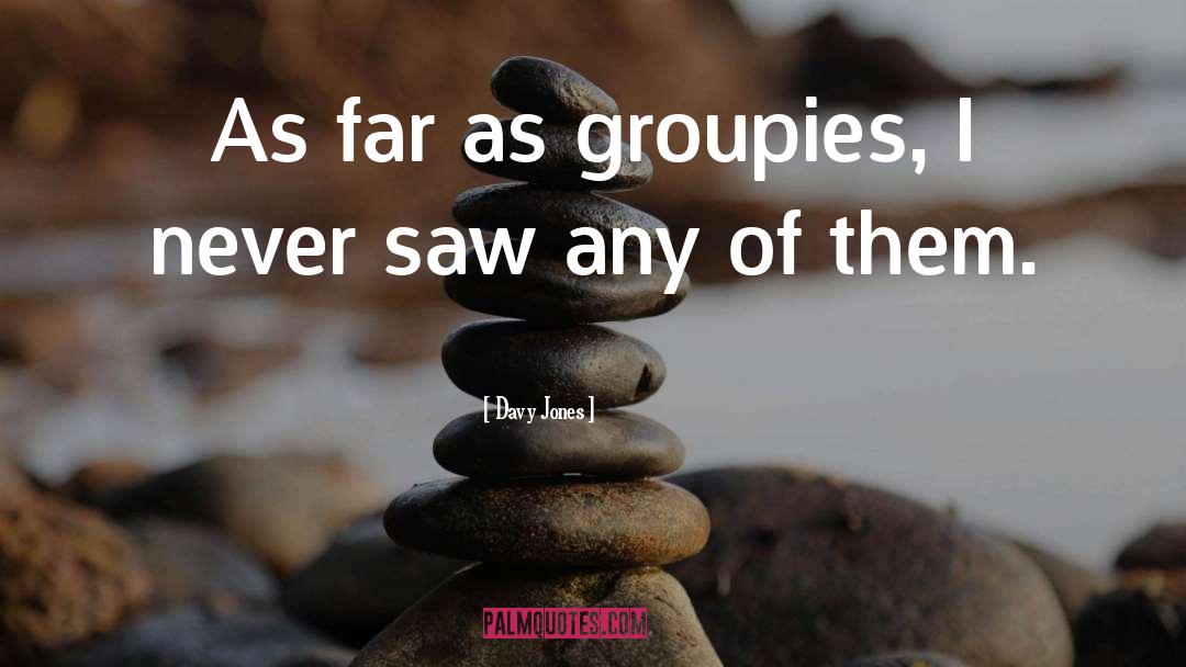 Davy Jones Quotes: As far as groupies, I