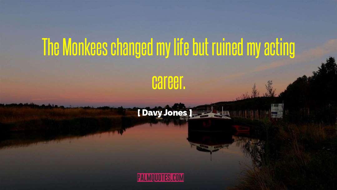 Davy Jones Quotes: The Monkees changed my life