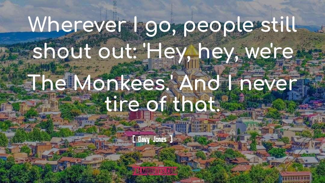 Davy Jones Quotes: Wherever I go, people still