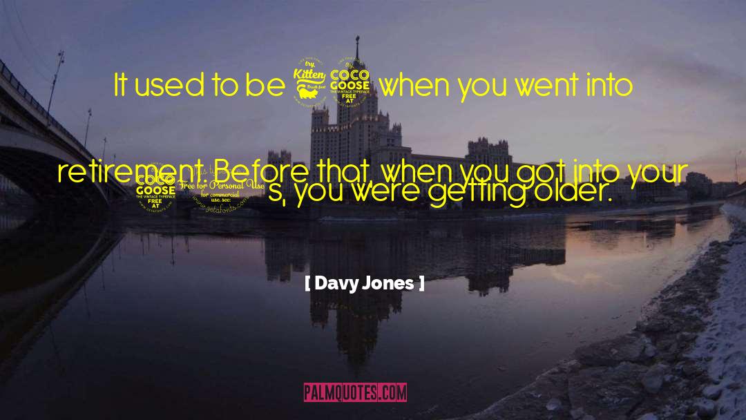 Davy Jones Quotes: It used to be 65