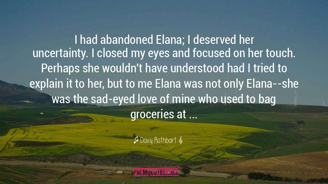 Davy Rothbart Quotes: I had abandoned Elana; I