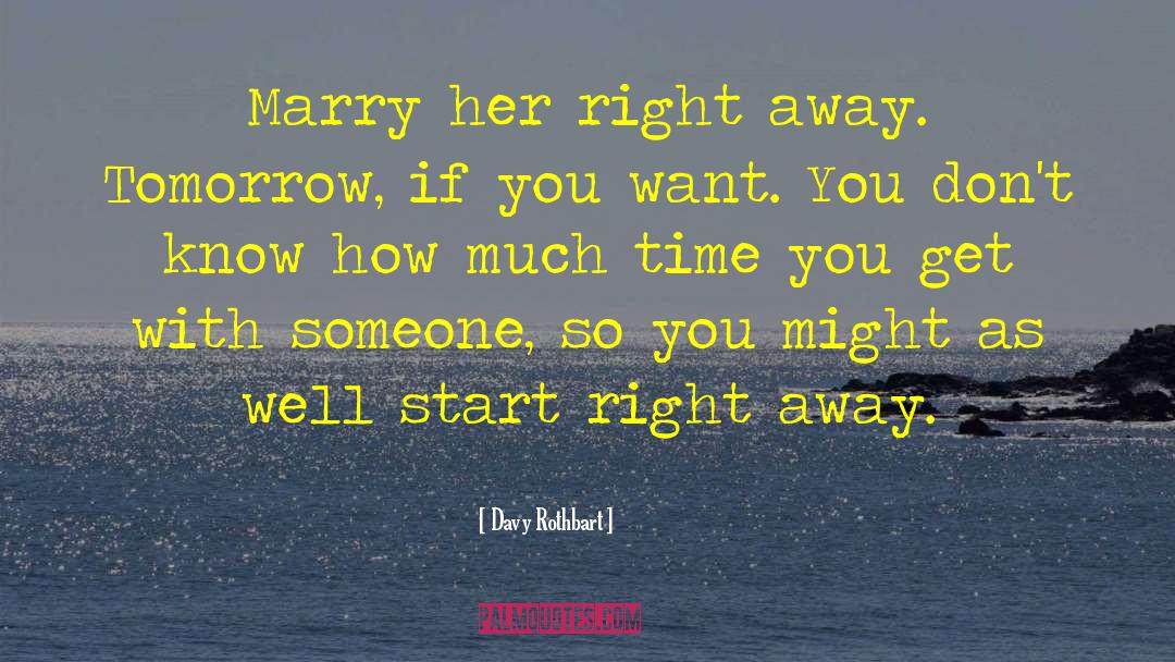 Davy Rothbart Quotes: Marry her right away. Tomorrow,