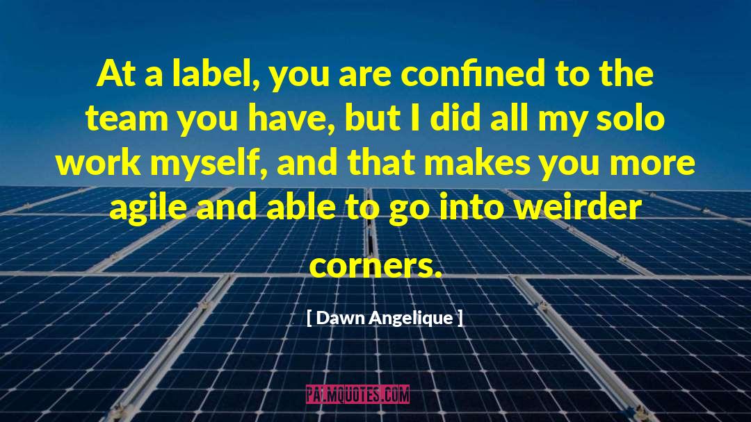 Dawn Angelique Quotes: At a label, you are