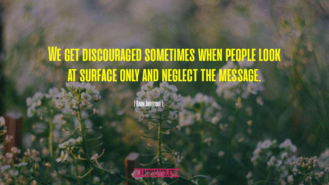 Dawn Angelique Quotes: We get discouraged sometimes when