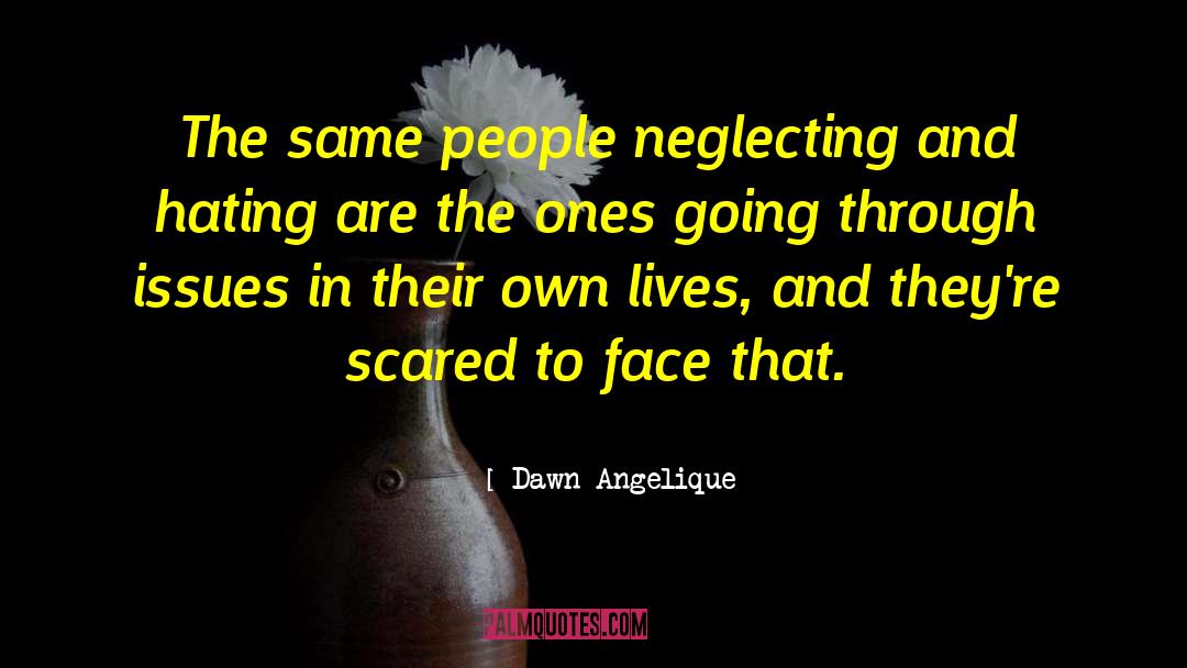 Dawn Angelique Quotes: The same people neglecting and