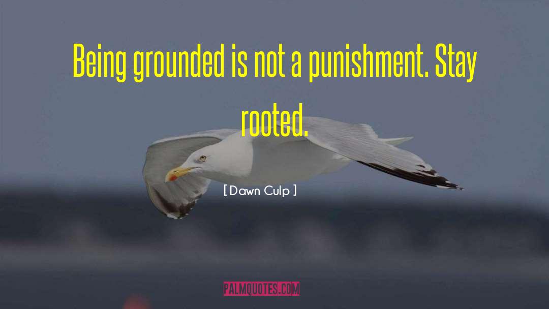Dawn Culp Quotes: Being grounded is not a