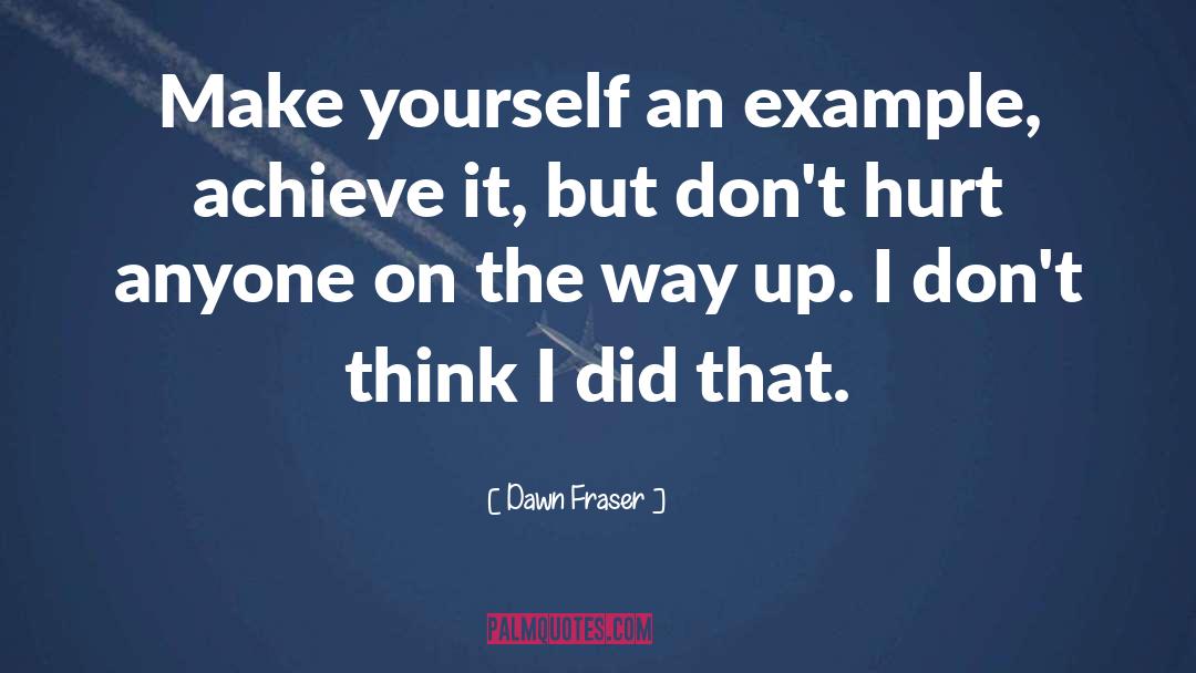 Dawn Fraser Quotes: Make yourself an example, achieve