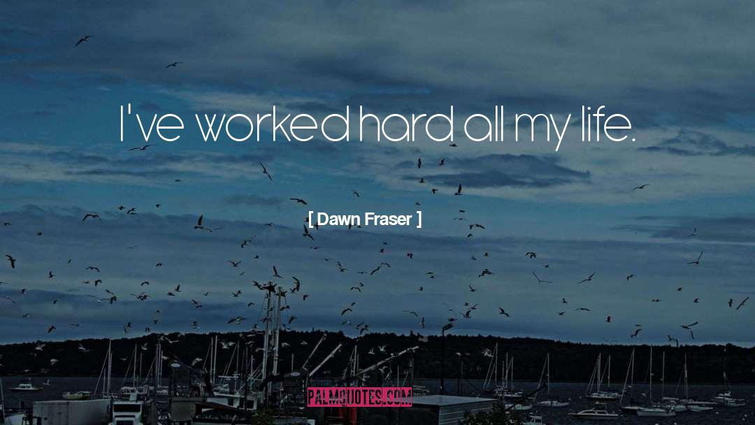 Dawn Fraser Quotes: I've worked hard all my