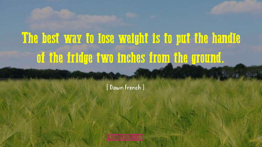 Dawn French Quotes: The best way to lose
