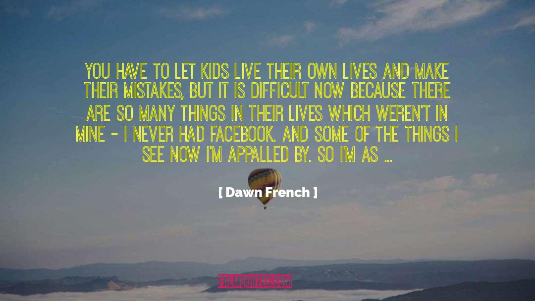 Dawn French Quotes: You have to let kids