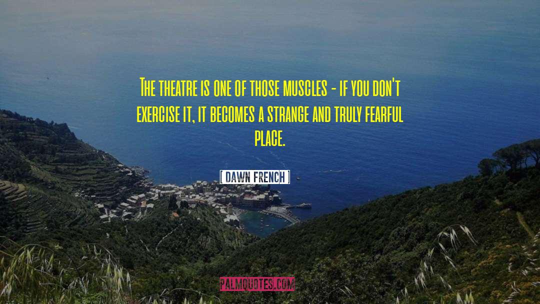Dawn French Quotes: The theatre is one of