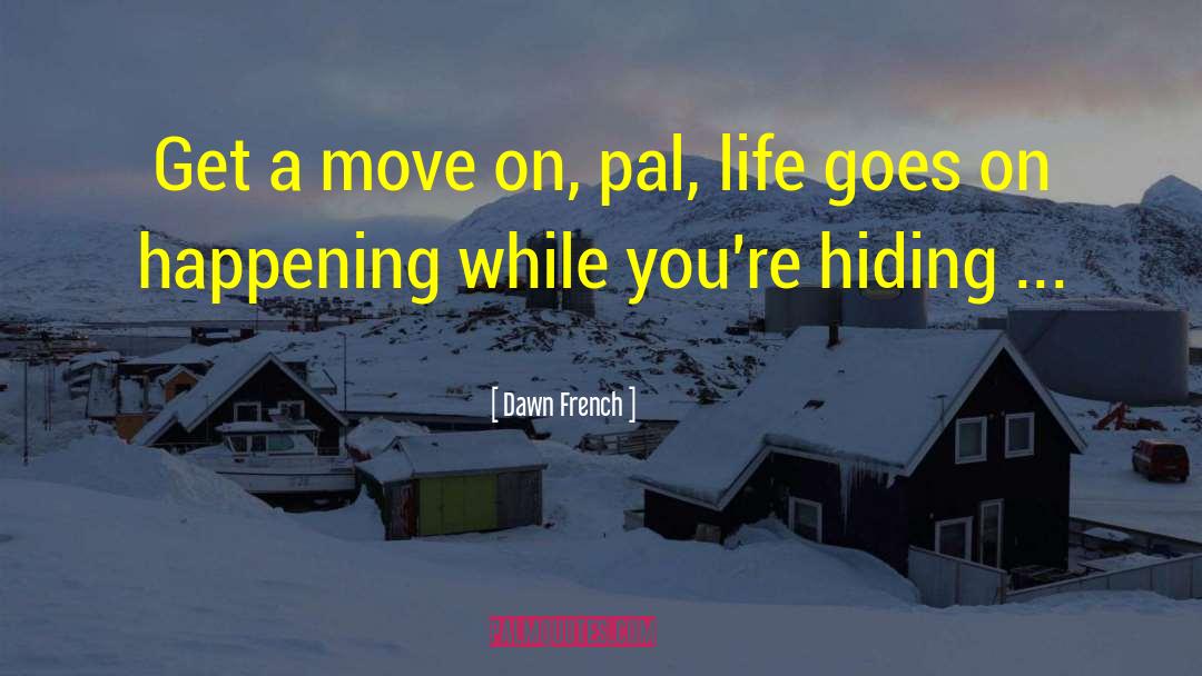 Dawn French Quotes: Get a move on, pal,