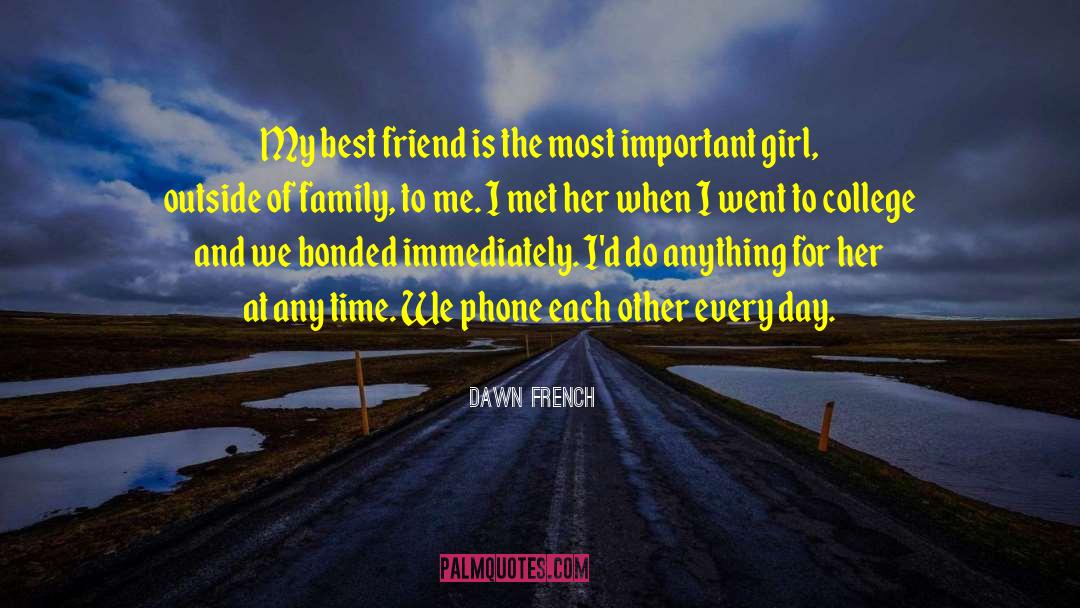 Dawn French Quotes: My best friend is the