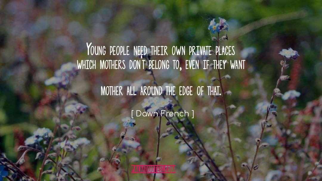 Dawn French Quotes: Young people need their own